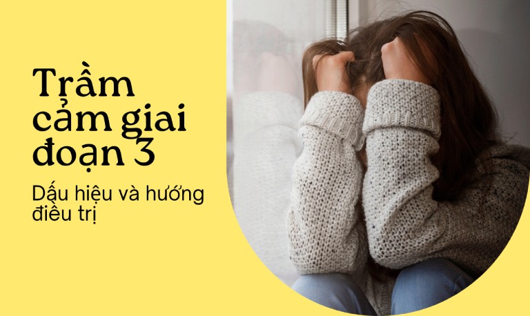 Trầm cảm giai đoạn 3 là giai đoạn nghiêm trọng cần được phát hiện và điều trị kịp thời